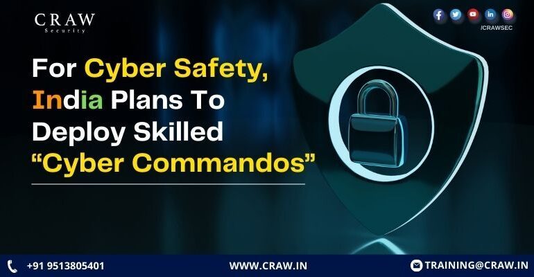 For Cyber Safety, India Plans To Deploy Skilled “Cyber Commandos”